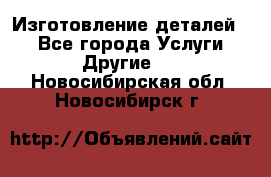 Изготовление деталей.  - Все города Услуги » Другие   . Новосибирская обл.,Новосибирск г.